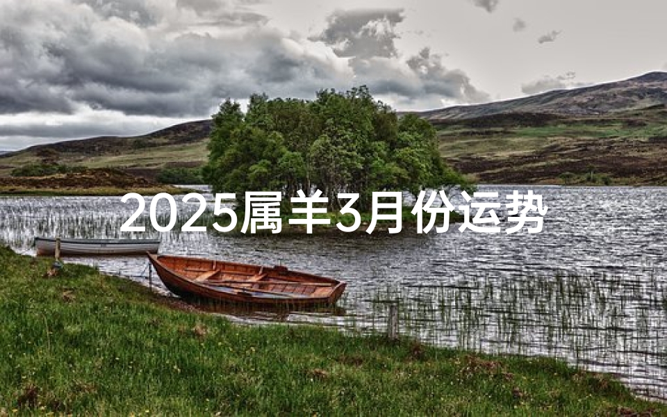 2025属羊3月份运势,《羊年3月运势揭秘:羊儿们的新起点》
