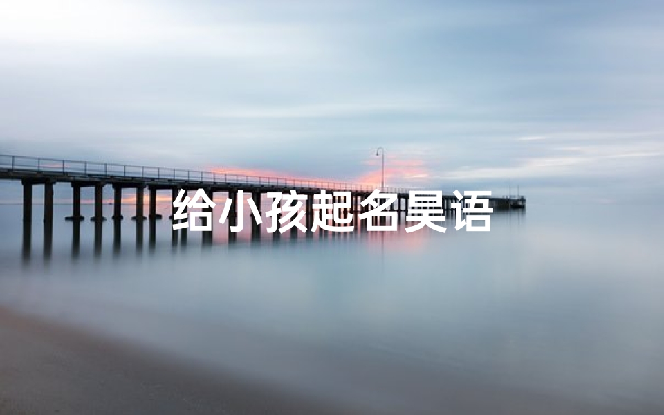 给小孩起名昊语