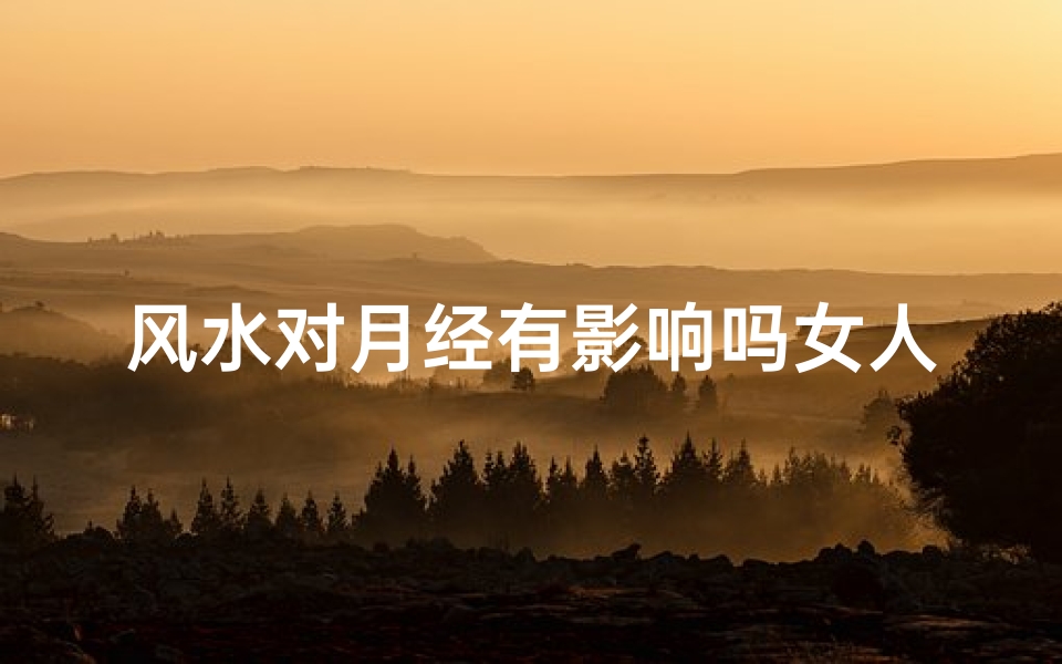 风水对月经有影响吗女人