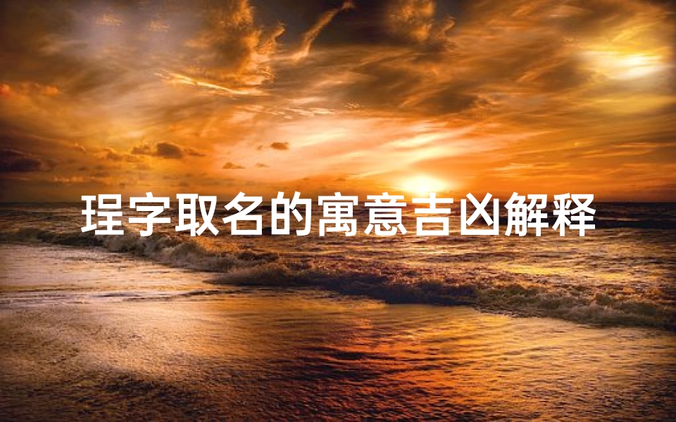 珵字取名的寓意吉凶解释;《珵字取名:寓意吉凶解析与吉祥寓意》