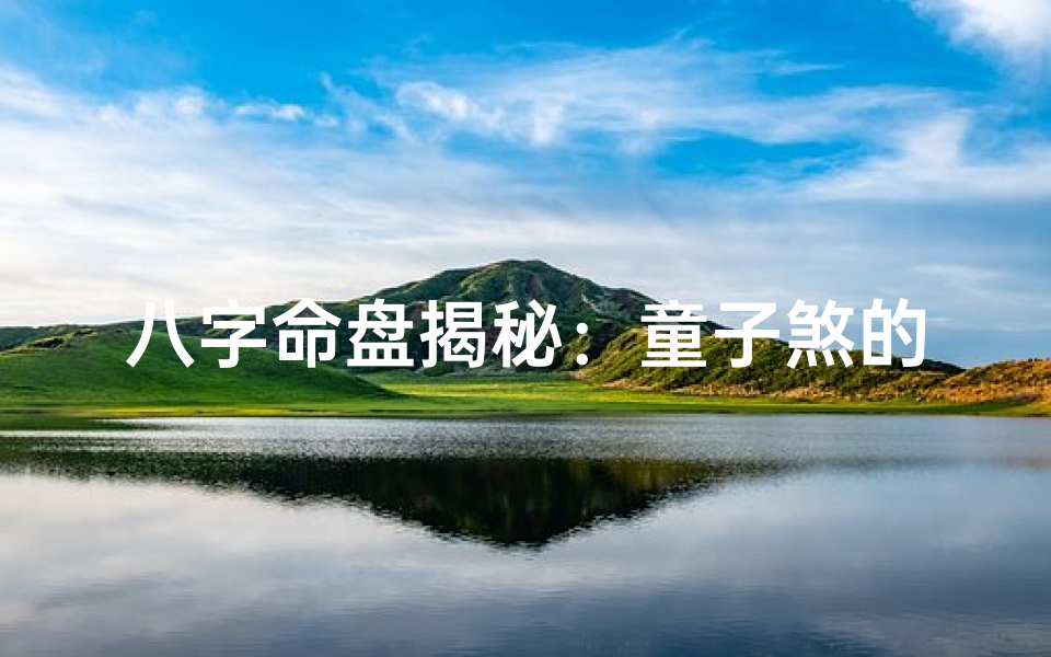 八字命盘揭秘:童子煞的神秘力量与化解之道
