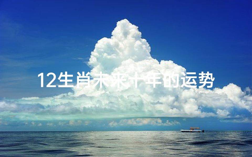 12生肖未来十年的运势发展(《十二生肖2024运势揭秘:财运、事业、健康大揭秘》)