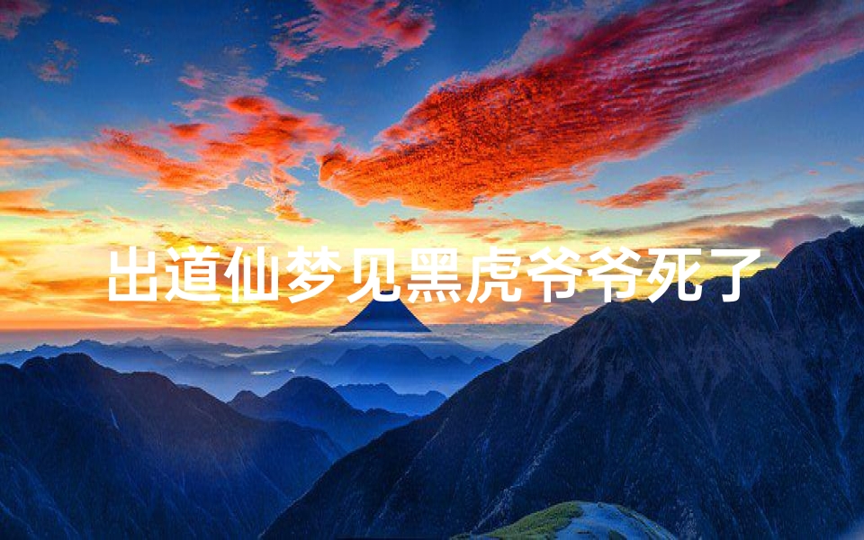 出道仙梦见黑虎爷爷死了_出马仙梦见老虎