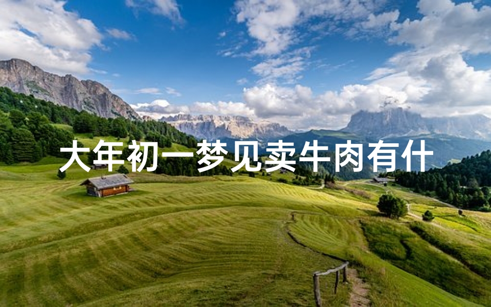 大年初一梦见卖牛肉有什么征兆_梦见卖牛肉是什么预兆