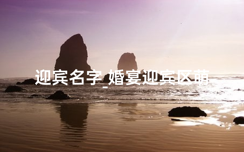 迎宾名字_婚宴迎宾区萌娃起名,见证甜蜜时刻