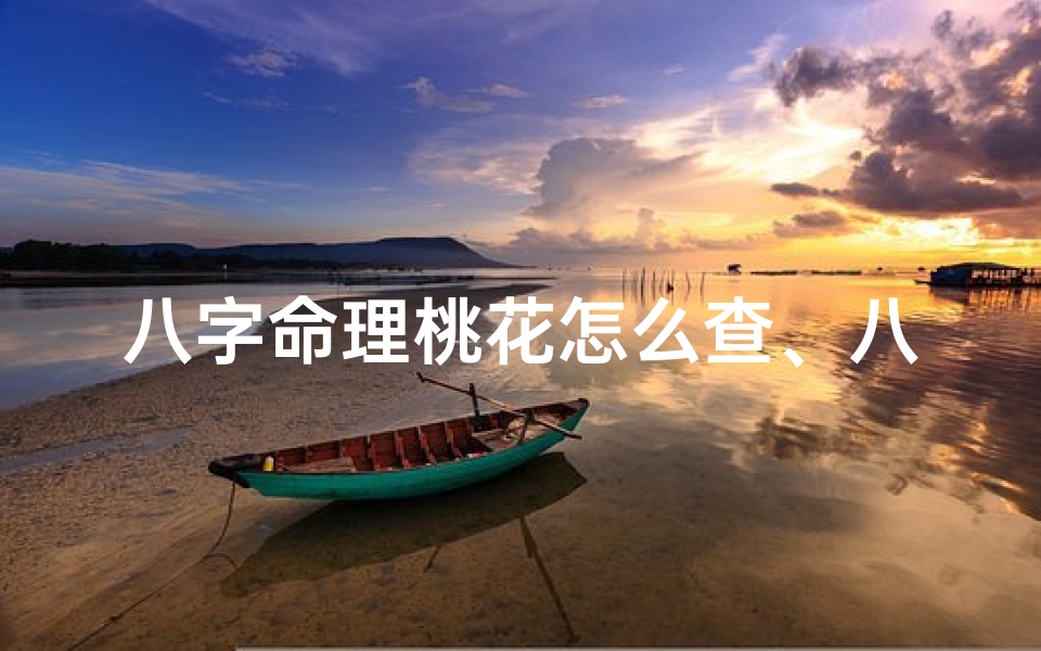 八字命理桃花怎么查、八字桃花入命婚姻解析:揭秘八字桃花与婚姻奥秘-优贝算卦网
