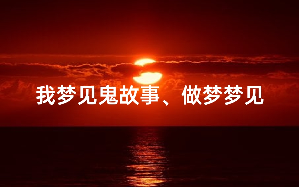 我梦见鬼故事、做梦梦见鬼故事是什么预兆