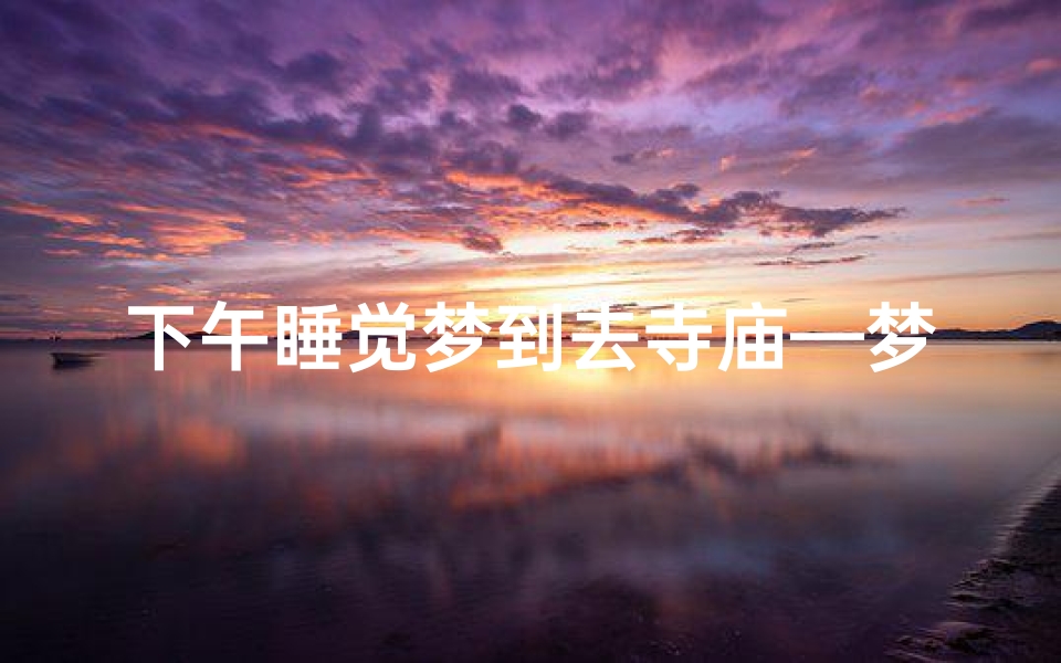 下午睡觉梦到去寺庙—梦游寺庙奇遇记