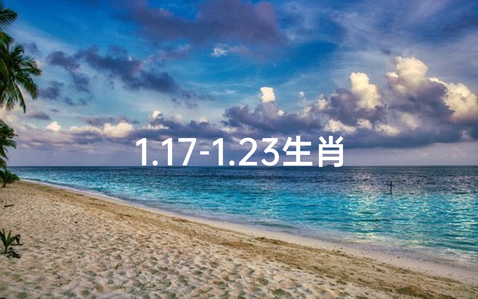 1.17-1.23生肖运势_1月17日生肖运势
