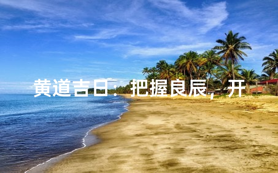 黄道吉日:把握良辰,开启好运之旅