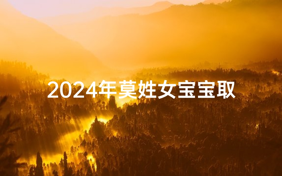 2024年莫姓女宝宝取名大全