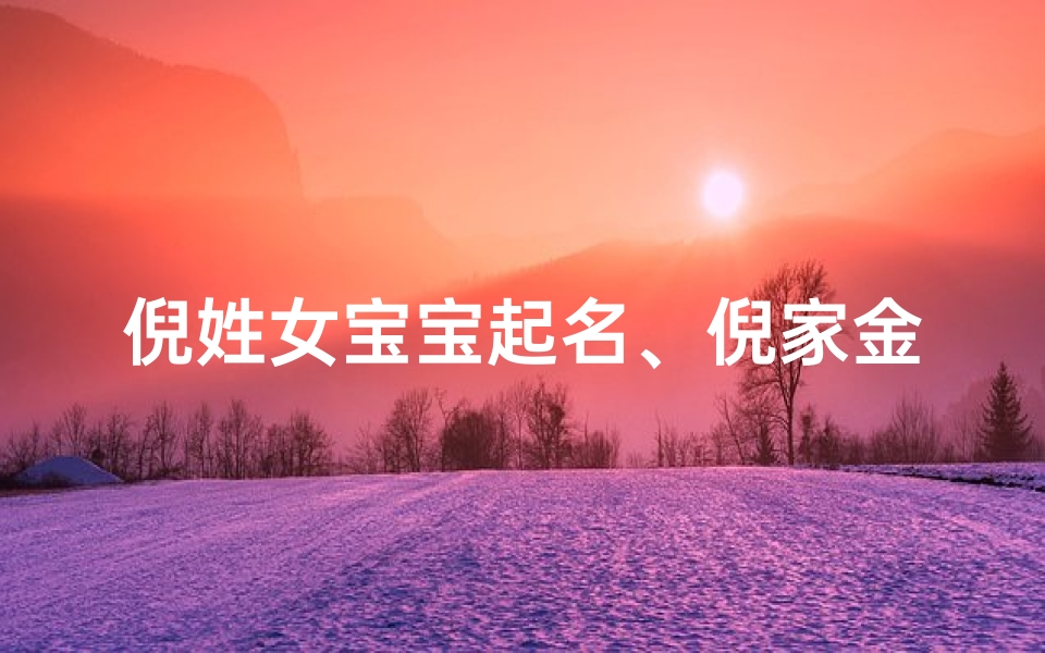 倪姓女宝宝起名、倪家金土宝宝,璀璨如星起名记