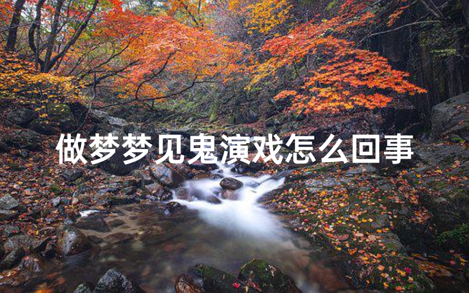 做梦梦见鬼演戏怎么回事,梦见鬼戏弄我-优贝算卦网