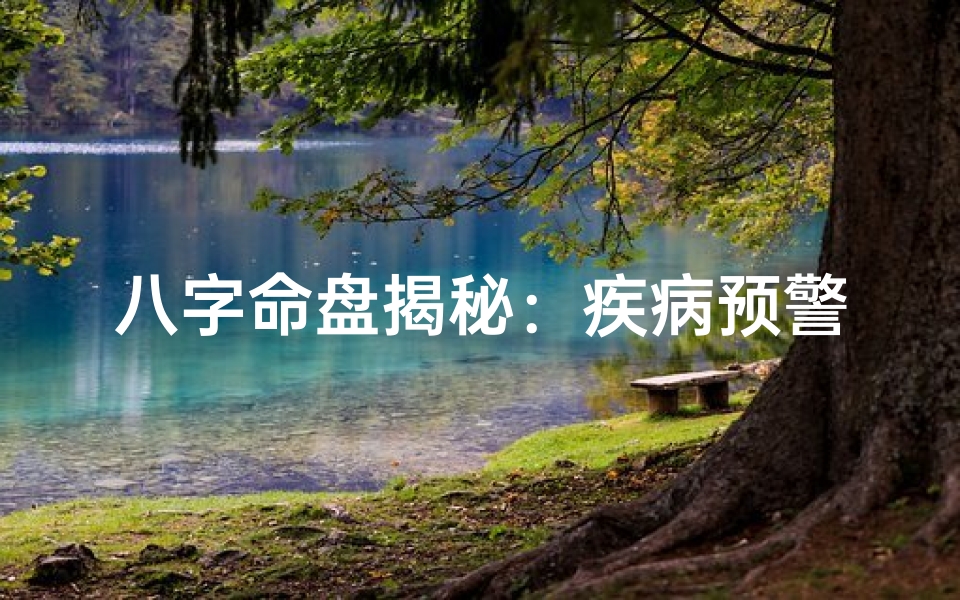 八字命盘揭秘:疾病预警关键点在哪?