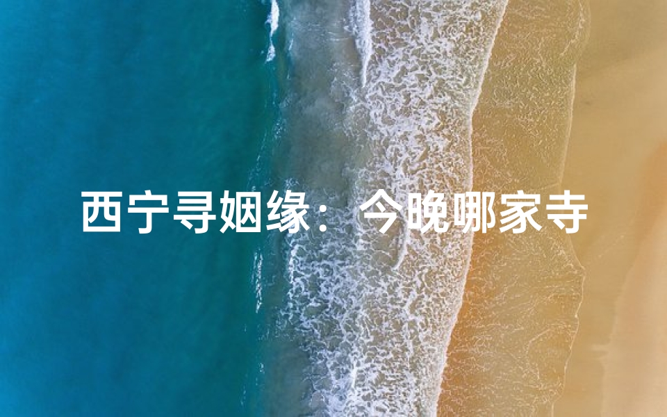 西宁寻姻缘:今晚哪家寺庙最灵验?