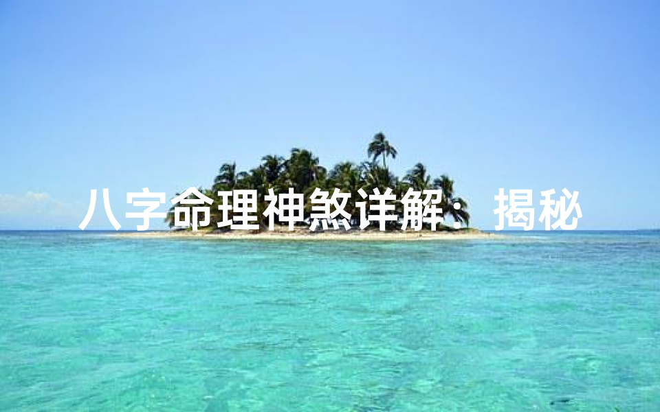 八字命理神煞详解:揭秘命运奥秘