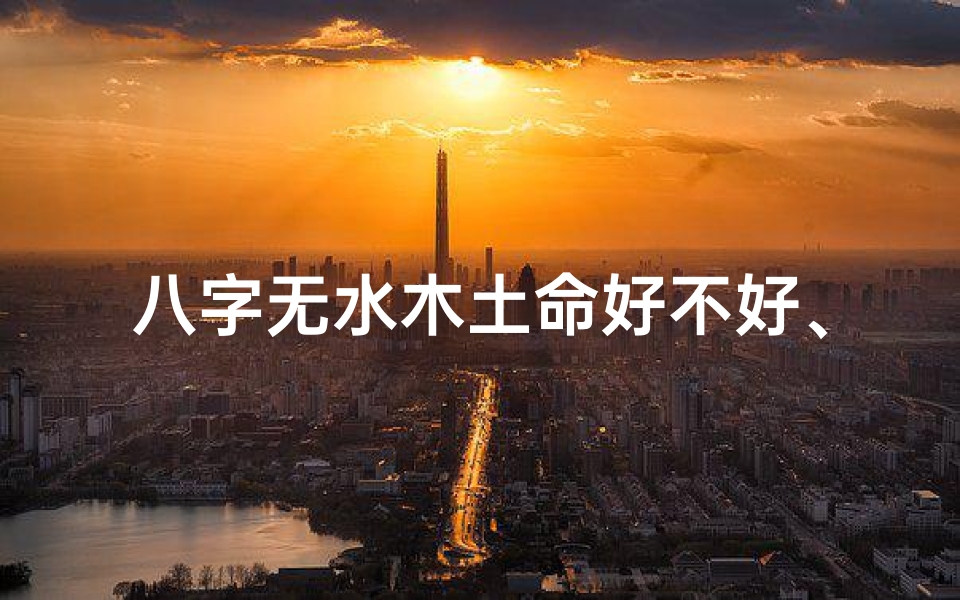 八字无水木土命好不好、八字 无水