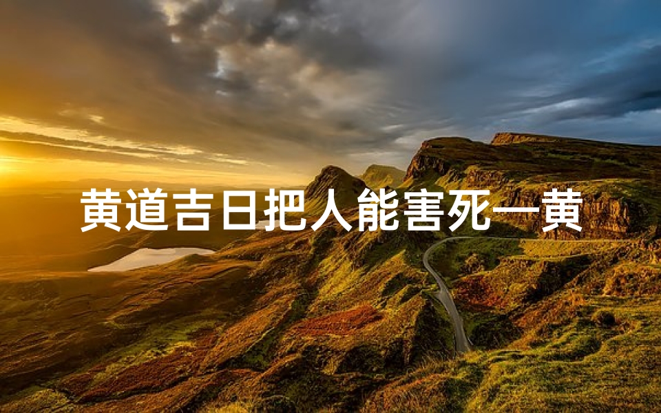 黄道吉日把人能害死—黄道吉日变夺命陷阱,择日不如撞日?