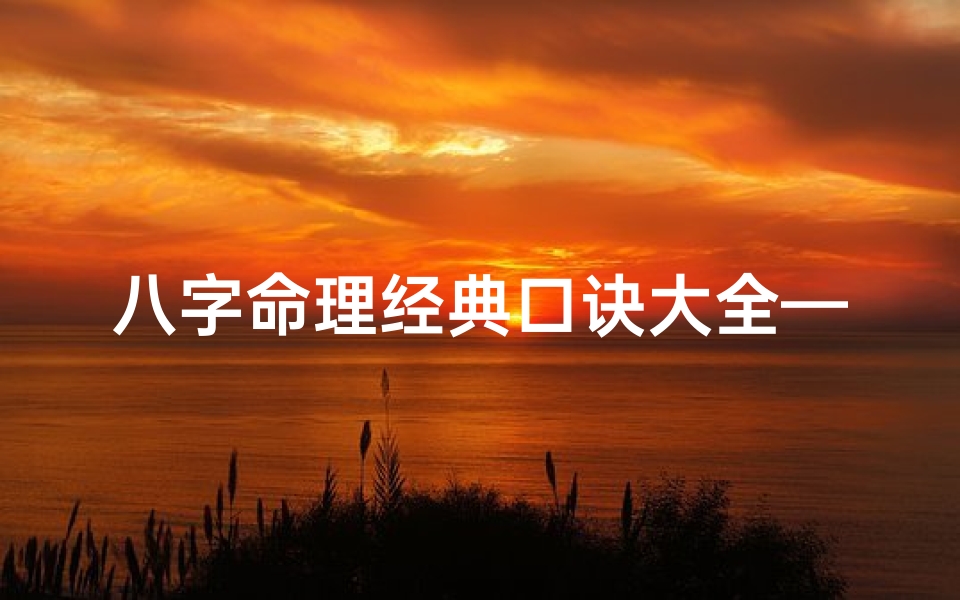 八字命理经典口诀大全—八字命理学经典歌诀精解探秘-优贝算卦网