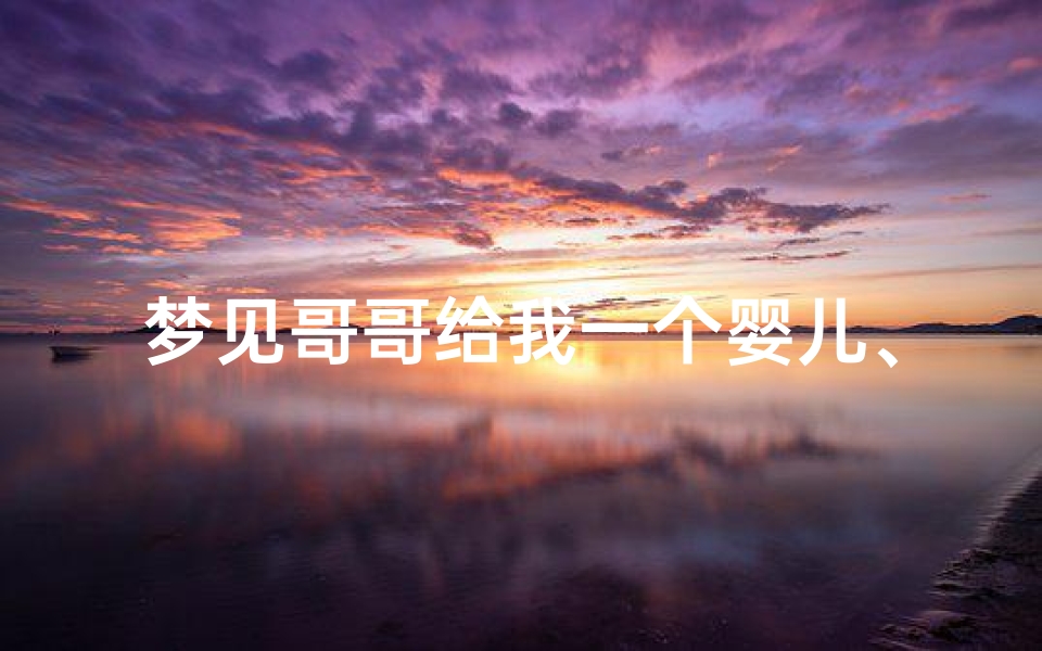 梦见哥哥给我一个婴儿、梦见哥哥给我一个婴儿喂奶