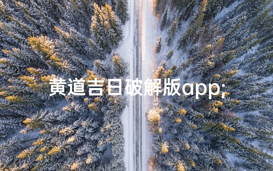 黄道吉日破解版app;黄道吉日破解版:精准择日神器
