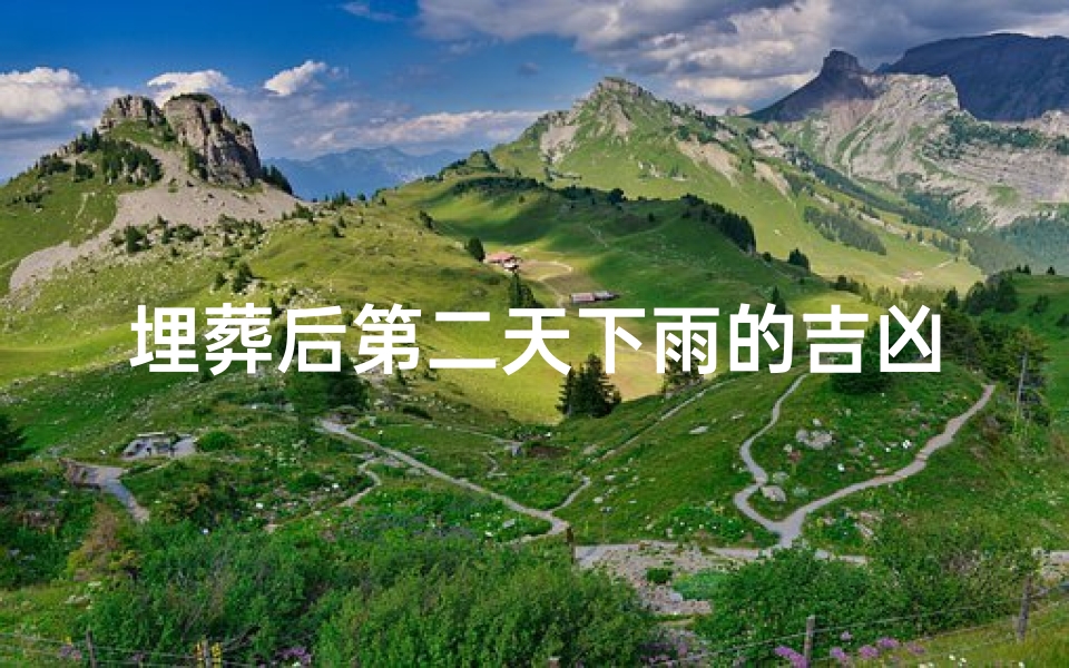 埋葬后第二天下雨的吉凶、埋葬第二天下雨好吗