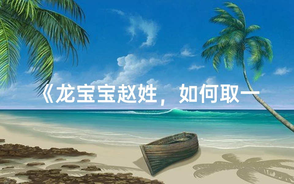 《龙宝宝赵姓,如何取一个好听的昵称?》