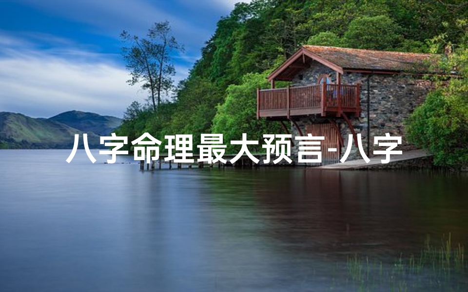 八字命理最大预言-八字命理揭秘:最大预言震撼人生