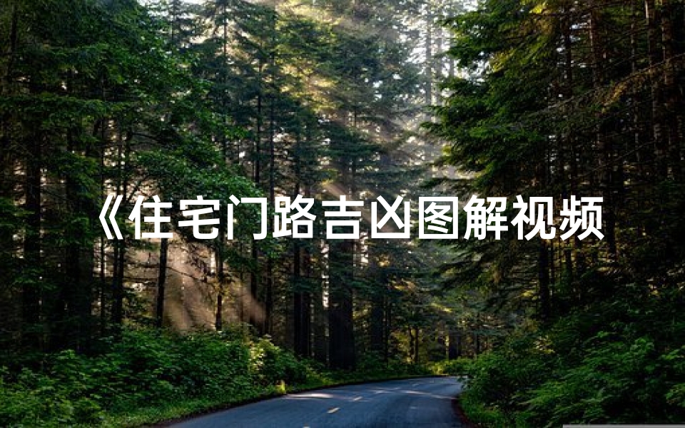 《住宅门路吉凶图解视频大全:揭秘家居风水奥秘》