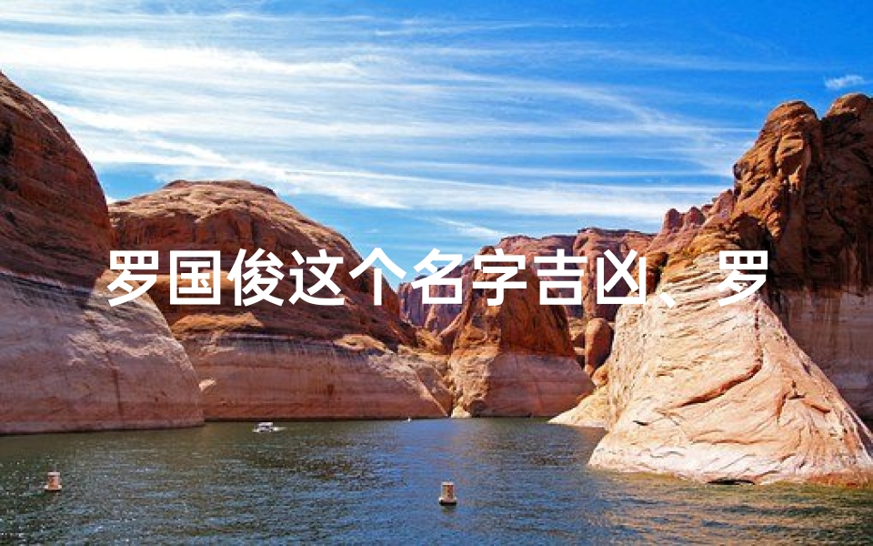 罗国俊这个名字吉凶、罗国俊:揭秘名字背后的吉凶奥秘