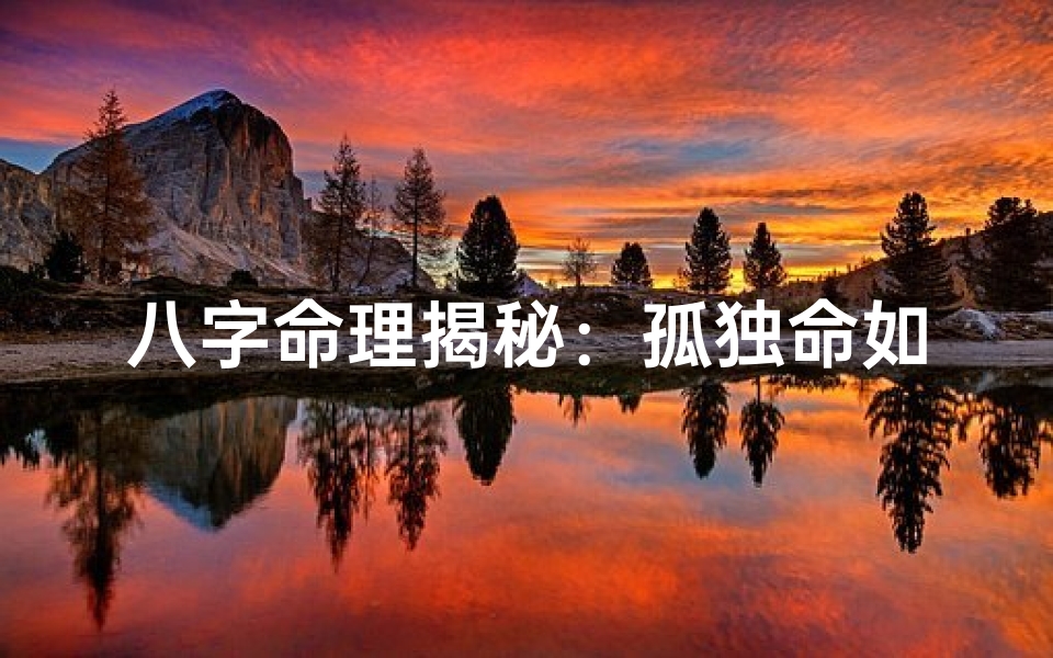 八字命理揭秘:孤独命如何破解?