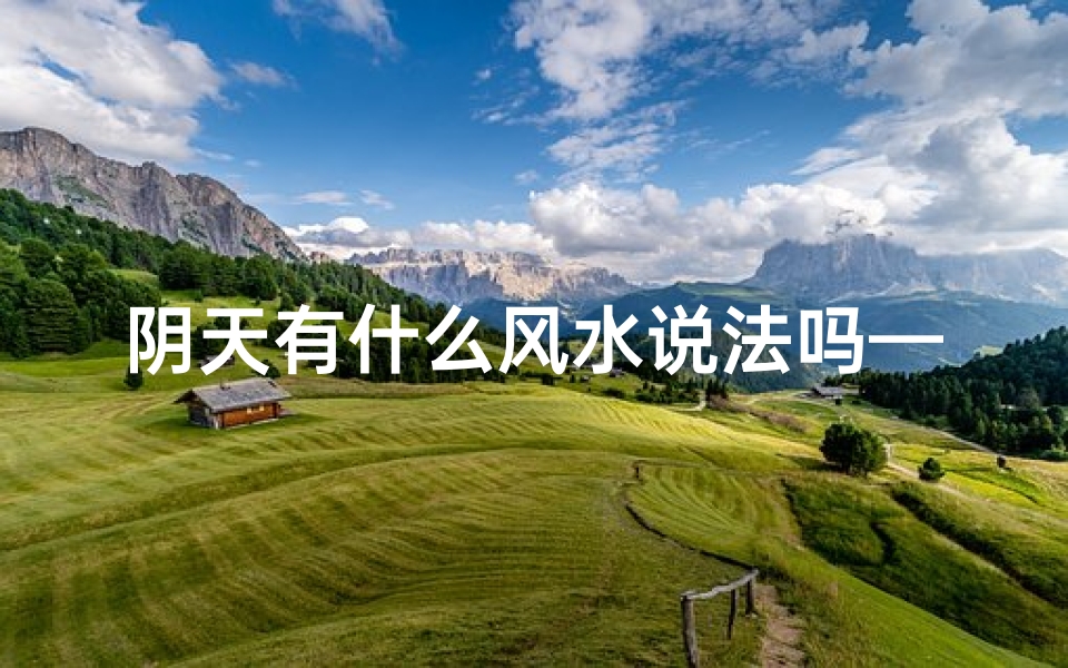 阴天有什么风水说法吗—阴天风水之谜:揭秘雨天家居风水禁忌