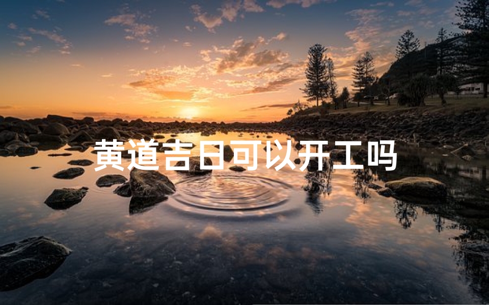 黄道吉日可以开工吗