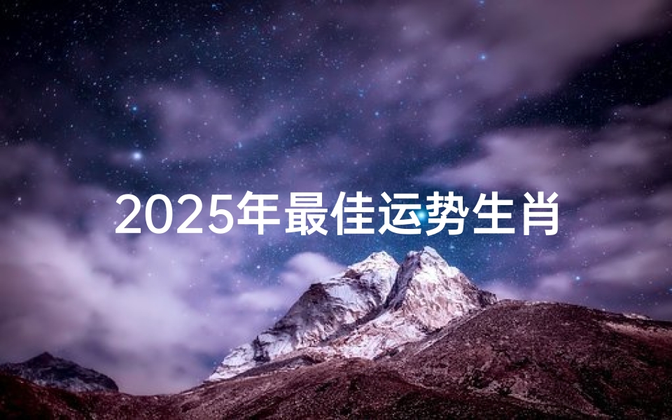 2025年最佳运势生肖是什么