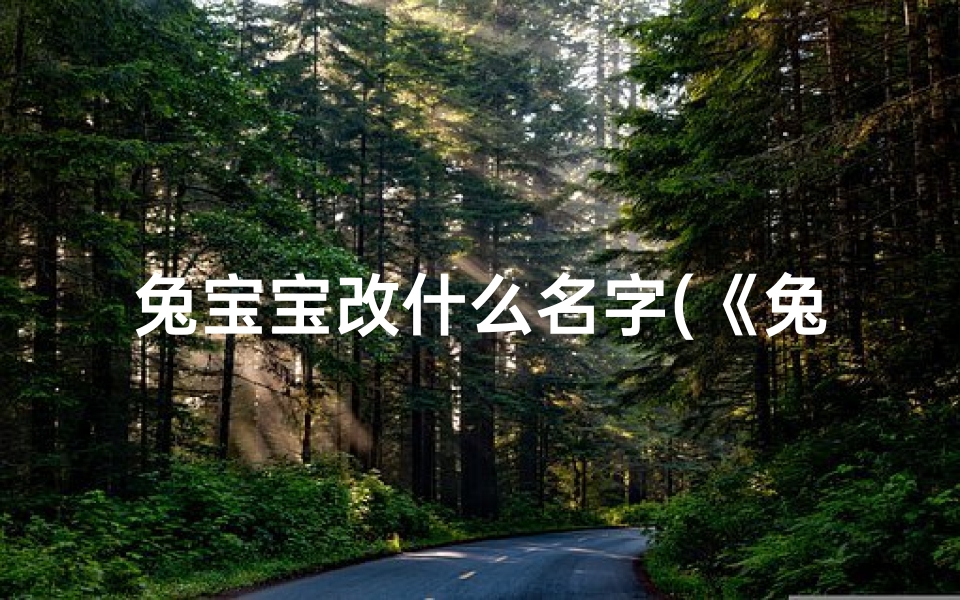 兔宝宝改什么名字(《兔宝宝取名秋天：寓意美好，温暖如秋》)