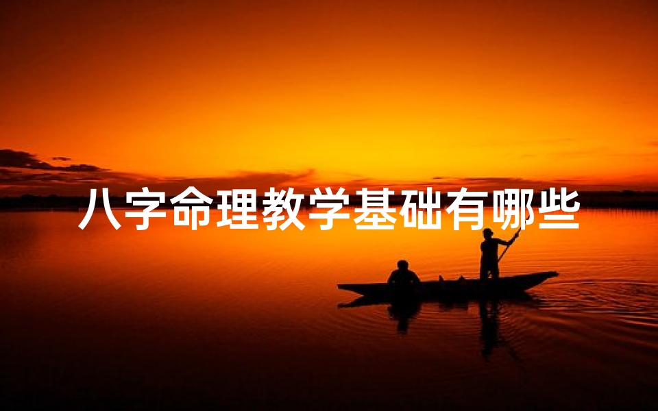 八字命理教学基础有哪些-八字命理教学基础入门要点
