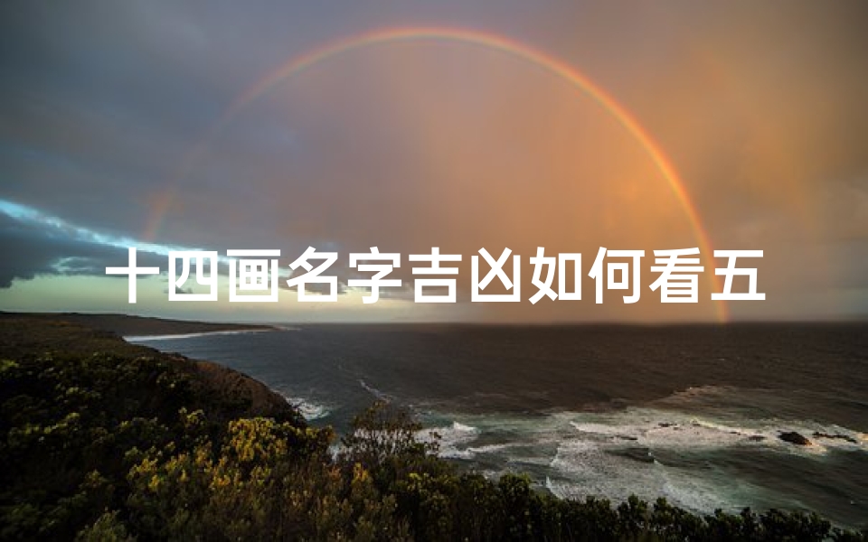 十四画名字吉凶如何看五行;《十四画名字吉凶探秘:五行解读之道》