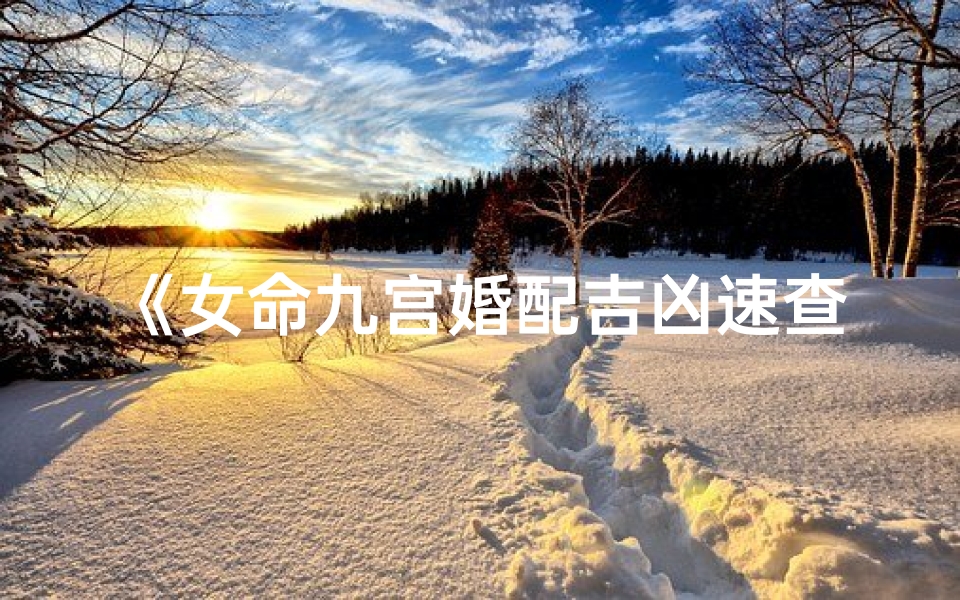 《女命九宫婚配吉凶速查表揭秘》