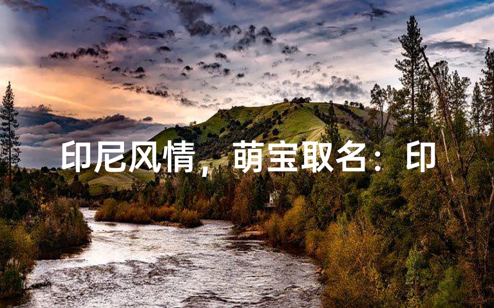 印尼风情,萌宝取名:印尼宝贝,美丽如花