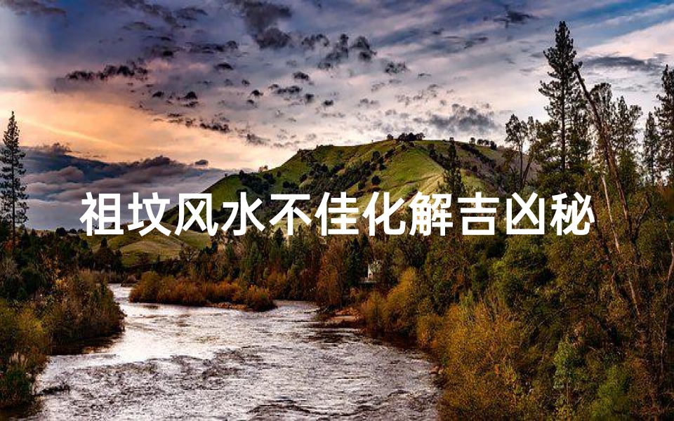 祖坟风水不佳化解吉凶秘法全解