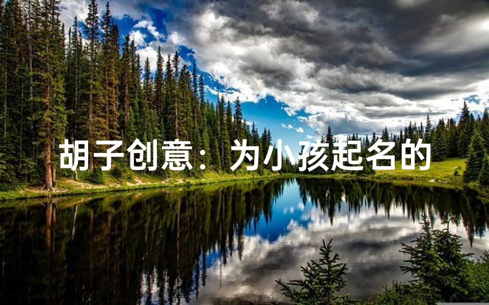 胡子创意:为小孩起名的独特灵感-优贝算卦网