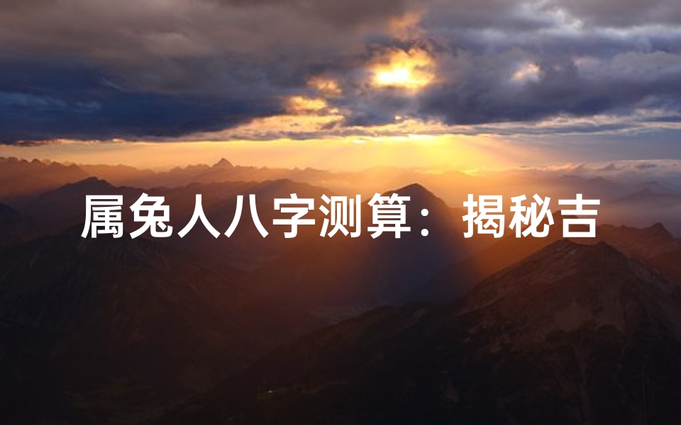 属兔人八字测算:揭秘吉凶运势之谜