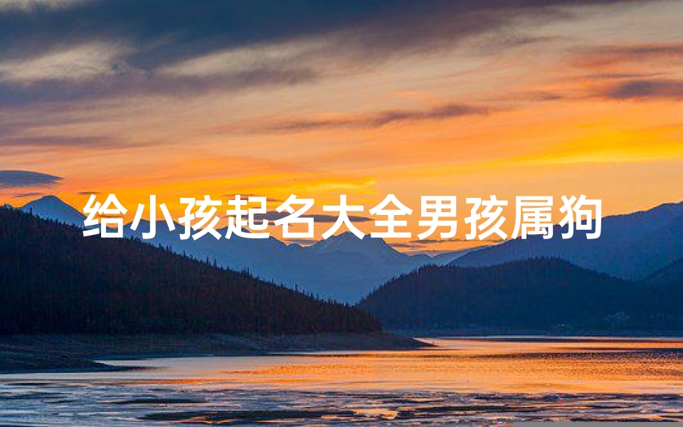 给小孩起名大全男孩属狗、男宝宝起名大全2020属狗