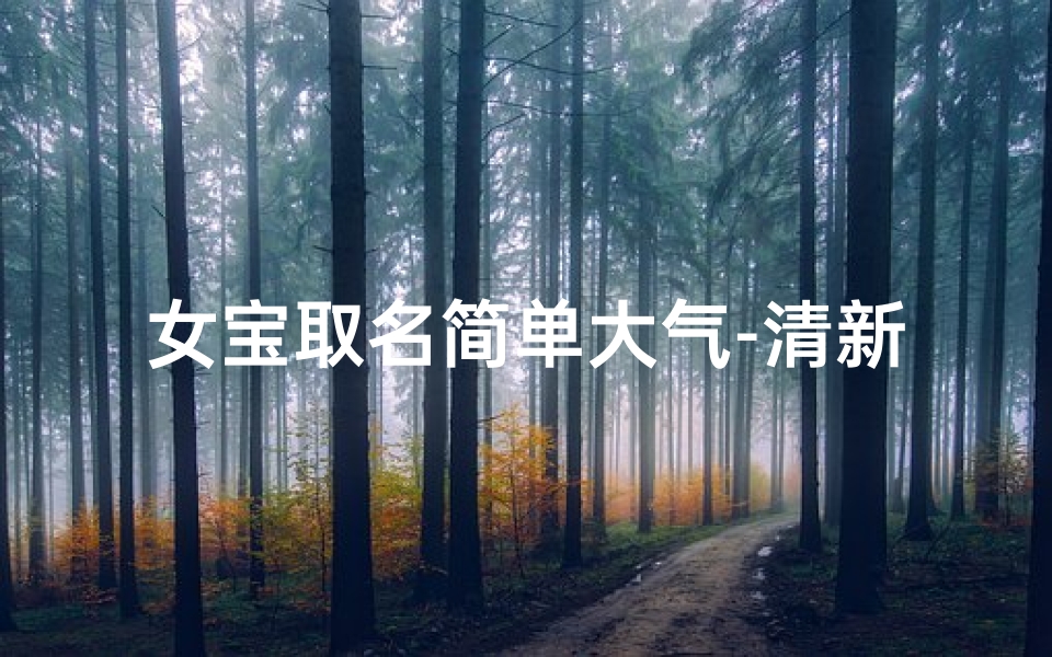 女宝取名简单大气-清新脱俗宝宝,诗意盎然美名传