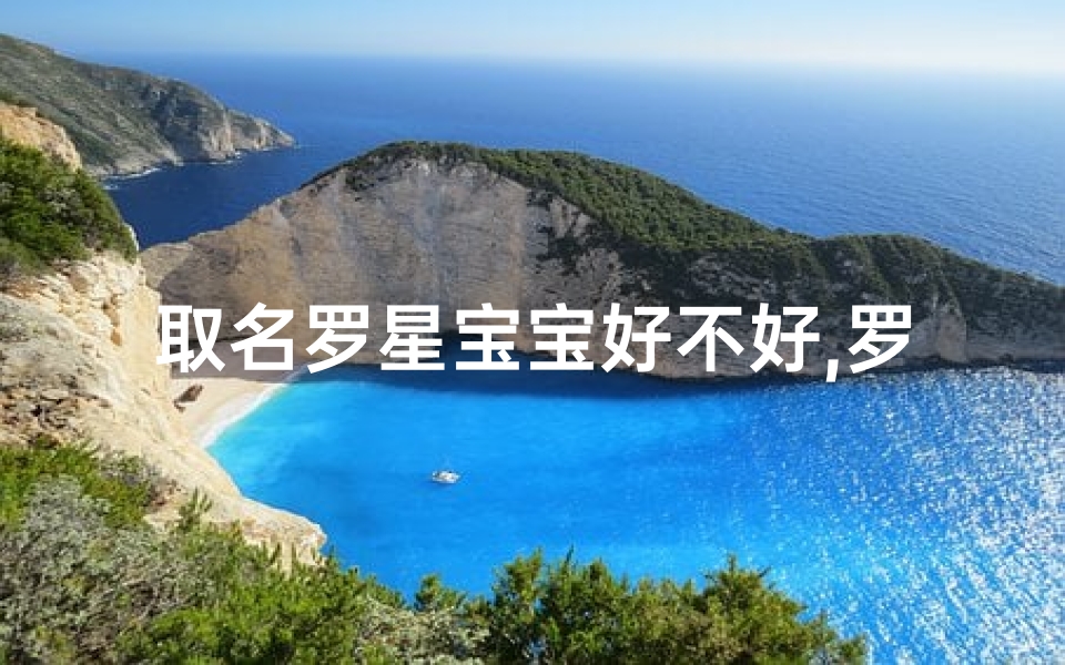 取名罗星宝宝好不好,罗字宝宝姓名