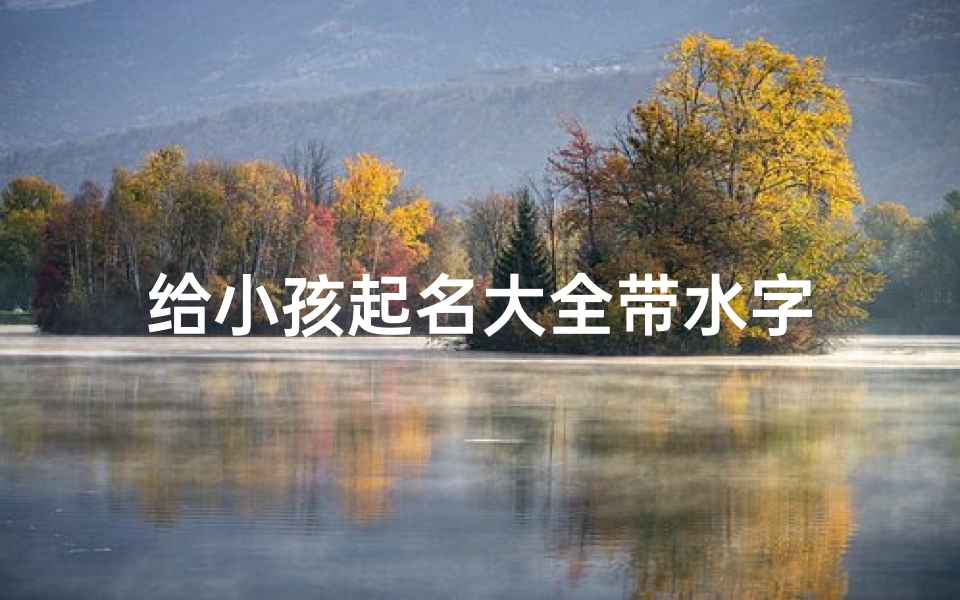 给小孩起名大全带水字