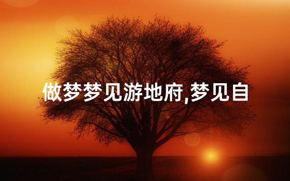 做梦梦见游地府,梦见自己游地府是怎么回事