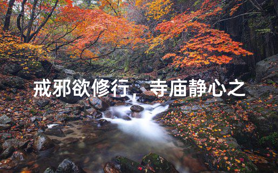 戒邪欲修行,寺庙静心之旅