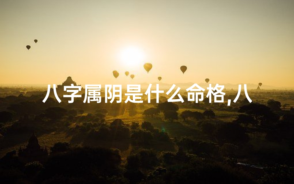 八字属阴是什么命格,八字属阴命格揭秘:命运之谜揭晓