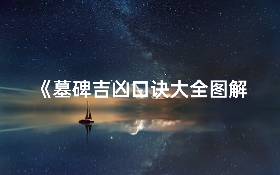 《墓碑吉凶口诀大全图解:揭秘生死奥秘视频教程》